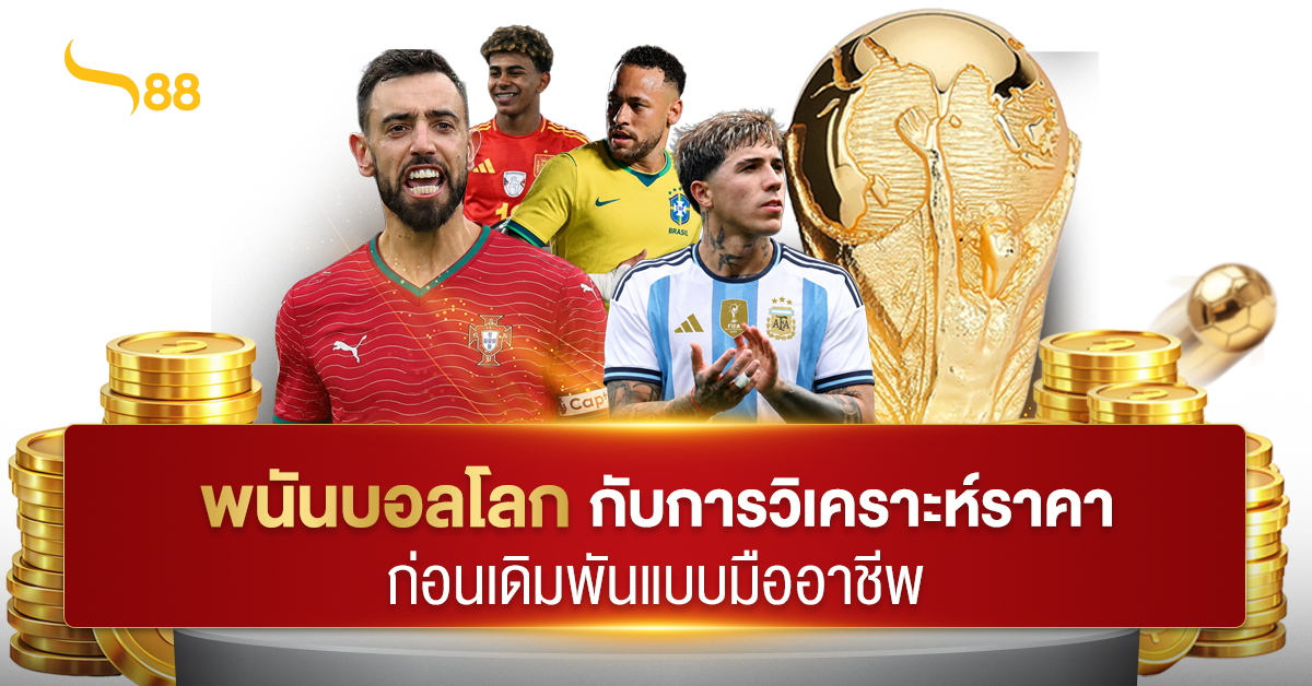 พนันบอลโลก กับการวิเคราะห์ราคาก่อนเดิมพันแบบมืออาชีพ